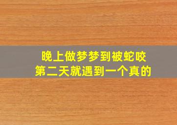 晚上做梦梦到被蛇咬第二天就遇到一个真的