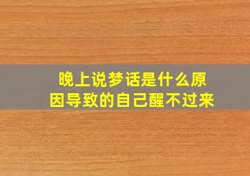 晚上说梦话是什么原因导致的自己醒不过来