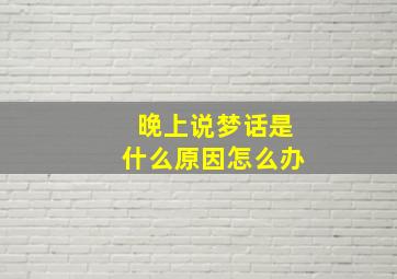 晚上说梦话是什么原因怎么办