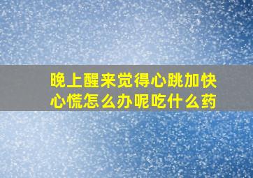 晚上醒来觉得心跳加快心慌怎么办呢吃什么药