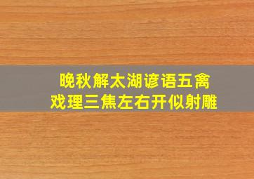 晚秋解太湖谚语五禽戏理三焦左右开似射雕