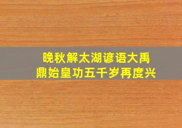 晚秋解太湖谚语大禹鼎始皇功五千岁再度兴