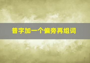 普字加一个偏旁再组词