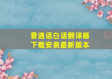 普通话白话翻译器下载安装最新版本