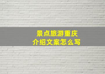 景点旅游重庆介绍文案怎么写