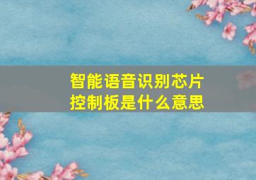 智能语音识别芯片控制板是什么意思