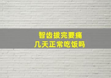 智齿拔完要痛几天正常吃饭吗