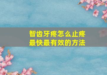 智齿牙疼怎么止疼最快最有效的方法