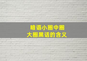 暗语小圈中圈大圈黑话的含义