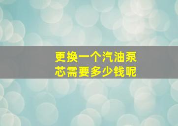 更换一个汽油泵芯需要多少钱呢