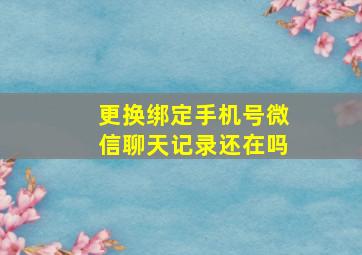 更换绑定手机号微信聊天记录还在吗