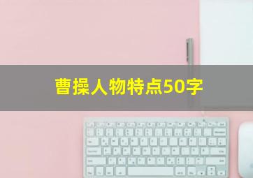 曹操人物特点50字