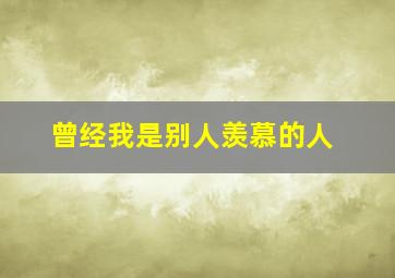 曾经我是别人羡慕的人