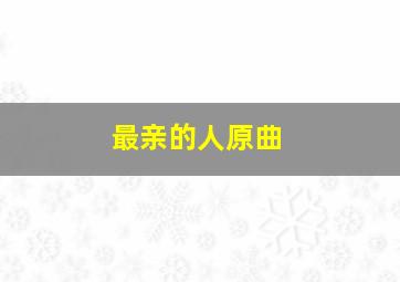 最亲的人原曲