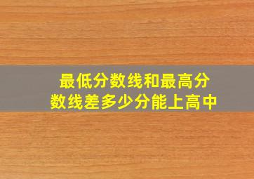 最低分数线和最高分数线差多少分能上高中