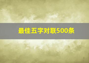 最佳五字对联500条