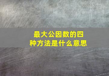 最大公因数的四种方法是什么意思