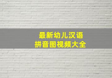 最新幼儿汉语拼音图视频大全