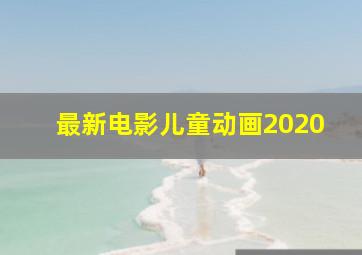 最新电影儿童动画2020