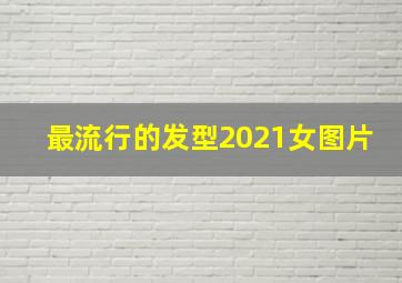 最流行的发型2021女图片