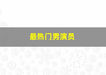 最热门男演员