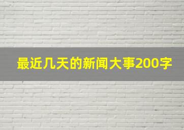 最近几天的新闻大事200字