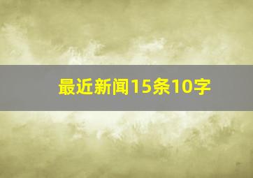 最近新闻15条10字