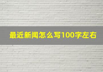 最近新闻怎么写100字左右