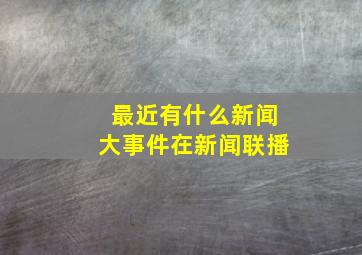 最近有什么新闻大事件在新闻联播