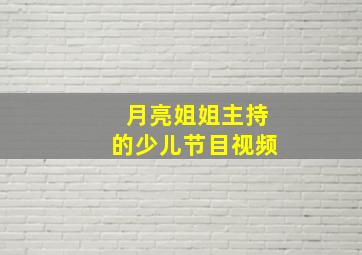 月亮姐姐主持的少儿节目视频