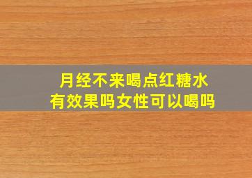 月经不来喝点红糖水有效果吗女性可以喝吗