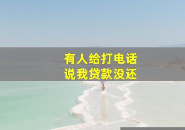 有人给打电话说我贷款没还