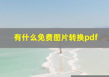 有什么免费图片转换pdf