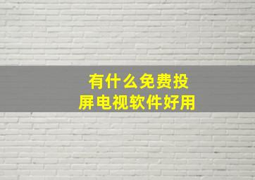 有什么免费投屏电视软件好用