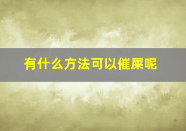 有什么方法可以催屎呢