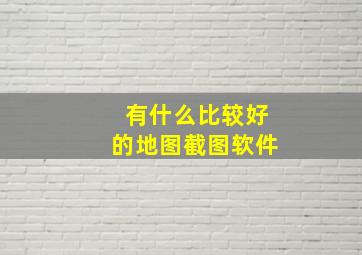 有什么比较好的地图截图软件