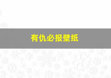 有仇必报壁纸