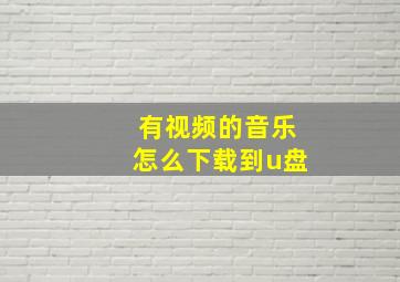 有视频的音乐怎么下载到u盘