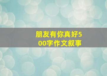 朋友有你真好500字作文叙事