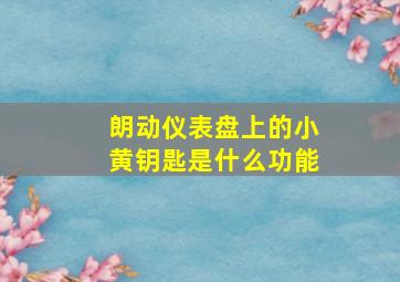 朗动仪表盘上的小黄钥匙是什么功能