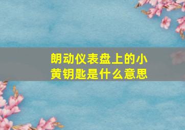 朗动仪表盘上的小黄钥匙是什么意思