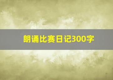 朗诵比赛日记300字