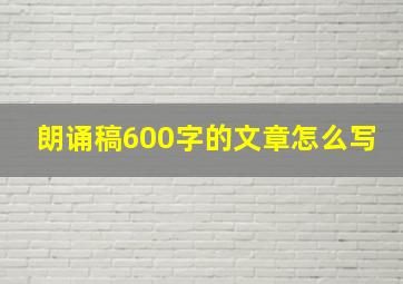 朗诵稿600字的文章怎么写