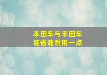 本田车与丰田车谁省油耐用一点