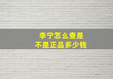 李宁怎么查是不是正品多少钱