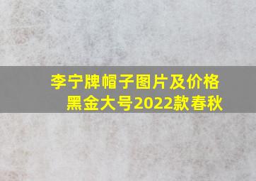 李宁牌帽子图片及价格黑金大号2022款春秋