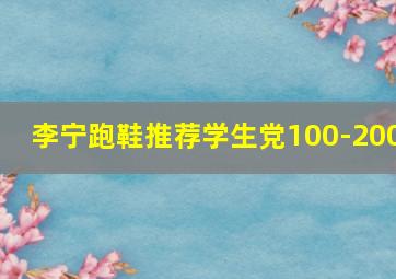 李宁跑鞋推荐学生党100-200