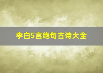 李白5言绝句古诗大全