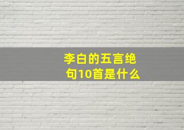 李白的五言绝句10首是什么