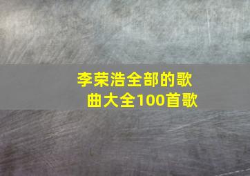 李荣浩全部的歌曲大全100首歌